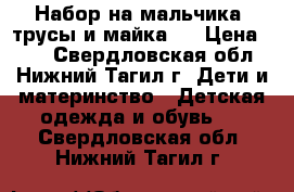 Набор на мальчика (трусы и майка ) › Цена ­ 70 - Свердловская обл., Нижний Тагил г. Дети и материнство » Детская одежда и обувь   . Свердловская обл.,Нижний Тагил г.